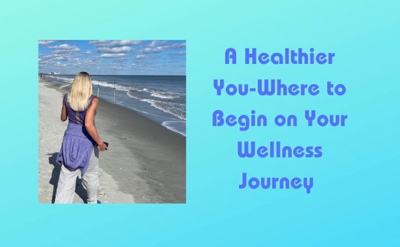 A Healthier You? Where to Begin on Your Wellness Journey